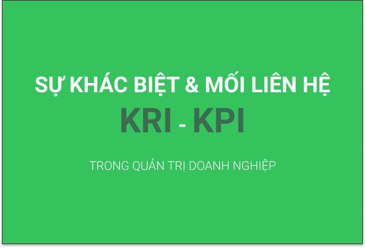 SỰ KHÁC BIỆT & MỐI LIÊN HỆ KRI - KPI TRONG QUẢN TRỊ DOANH NGHIỆP