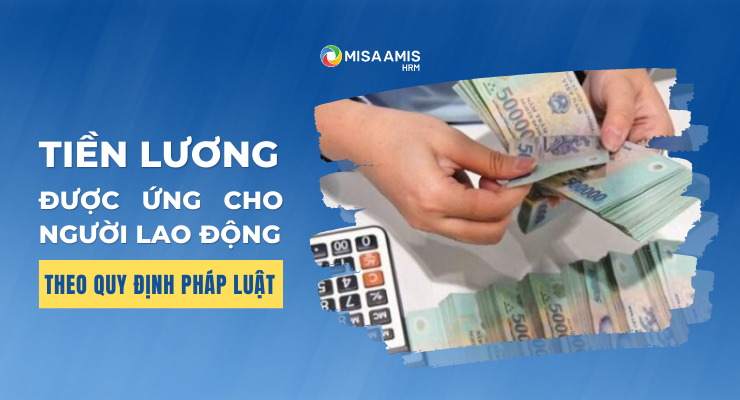 Người lao động được phép tạm ứng tiền lương theo đúng quy định của pháp luật