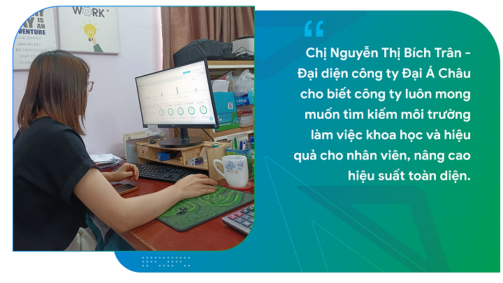 Qua những chia sẻ của chị Trân, chúng ta cũng đã thấy được những hạn chế trong việc quản lý của công ty. Vì vậy, Đại Á Châu luôn mong muốn tìm kiếm môi trường làm việc khoa học và hiệu quả cho nhân viên, nâng cao hiệu suất toàn diện ảnh 2