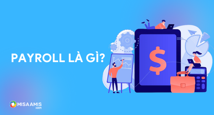 Payroll là gì? Tất cả những điều bạn cần biết về Payroll