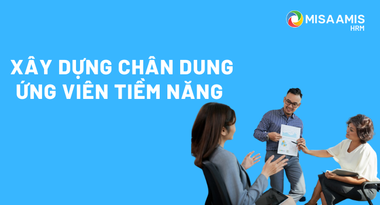 Cách xây dựng chân dung ứng viên tiềm năng cho mọi doanh nghiệp