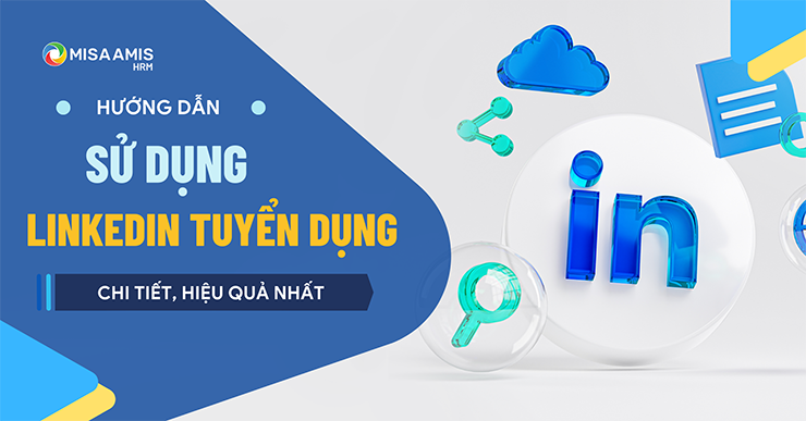 Hướng dẫn sử dụng Linkedin tuyển dụng hiệu quả chi tiết từ A-Z