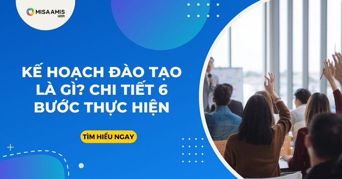 Kế hoạch đào tạo nhân viên là gì? Chi tiết 6 bước thực hiện