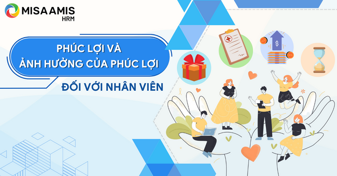 Phúc lợi và tầm ảnh hưởng của phúc lợi đối với nhân viên