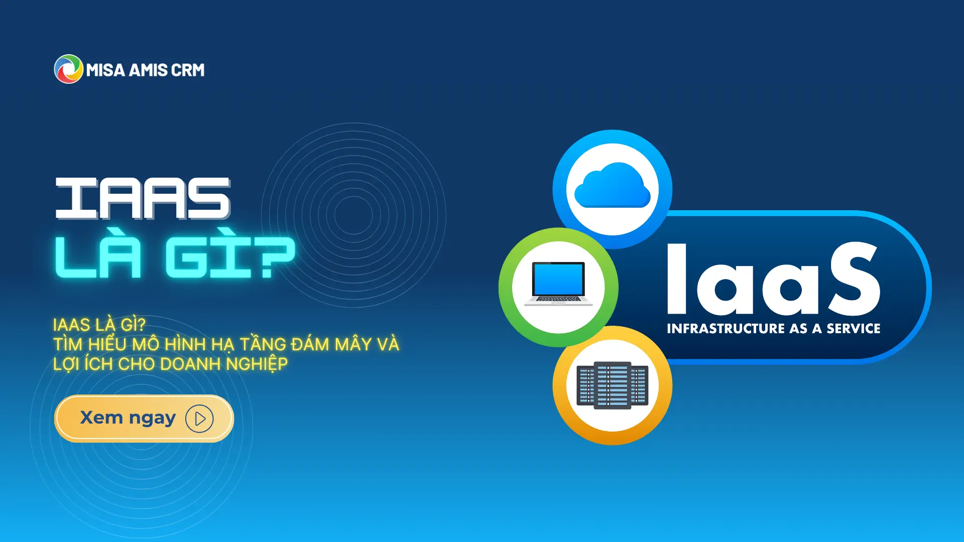 IaaS là gì? Tìm hiểu mô hình hạ tầng đám mây và lợi ích cho doanh nghiệp