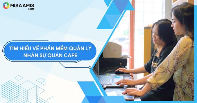 Phần mềm quản lý nhân sự quán cafe có tính năng gì?