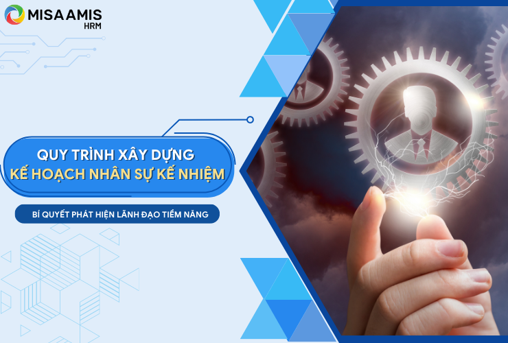 Quy trình xây dựng kế hoạch nhân sự kế nhiệm - Bí quyết phát hiện lãnh đạo tiềm năng