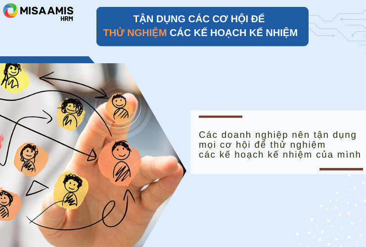 Tận dụng các các cơ hội để thử nghiệm các kế hoạch kế nhiệm