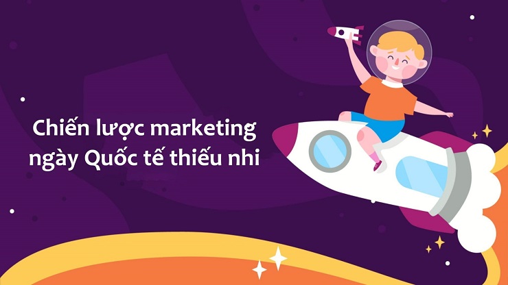 Chiến lược marketing ngày Quốc tế thiếu nhi - Nguồn: Internet