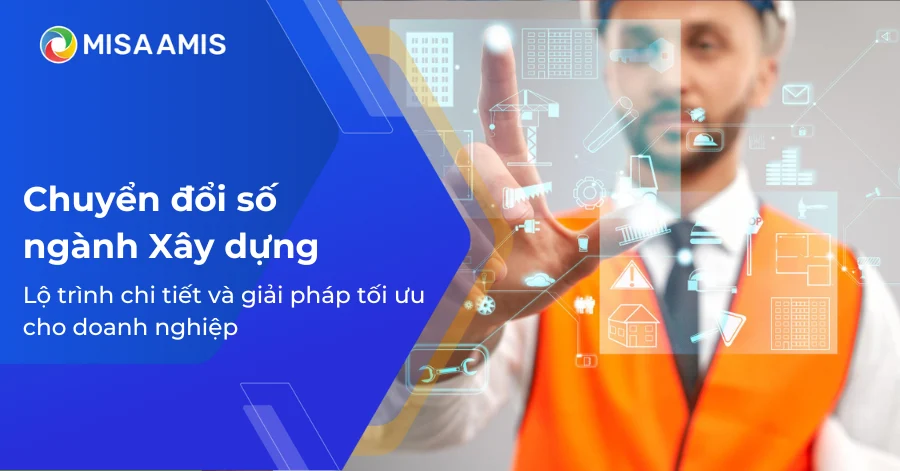 Chuyển đổi số ngành Xây dựng: Lộ trình chi tiết và giải pháp tối ưu cho doanh nghiệp