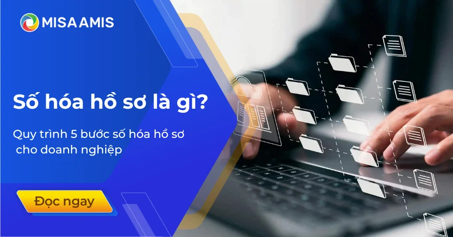Số hóa hồ sơ là gì? Quy trình 5 bước số hóa hồ sơ đồng bộ và hiệu quả cho doanh nghiệp