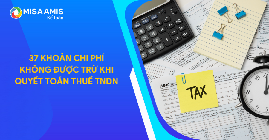37 khoản chi phí không được trừ khi quyết toán thuế TNDN
